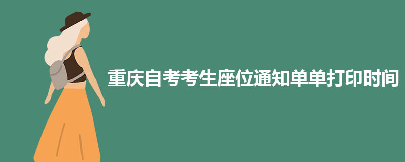 2022年上半年重庆自考考生座位通知单单打印时间