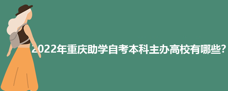 2022年重庆助学自考本科主办高校有哪些？