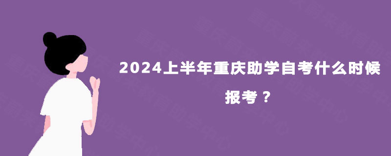 2024上半年重庆助学自考什么时候报考？