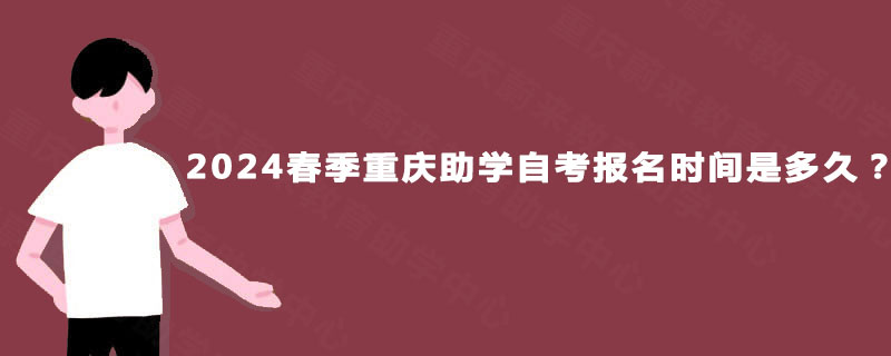 2024春季重庆助学自考报名时间是多久？